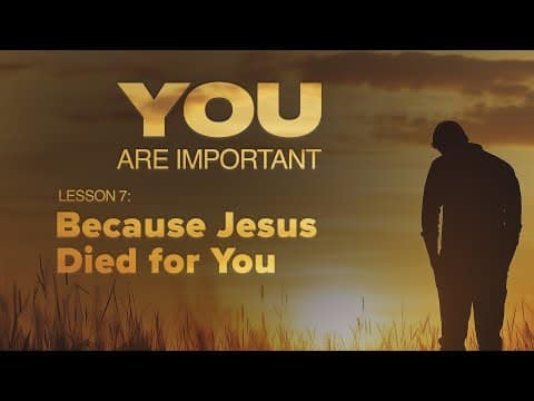 Featured image for “7. Because Jesus Died for You | You Are Important”