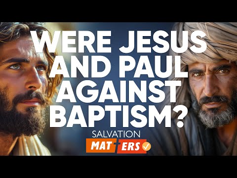 Featured image for “Were Jesus and Paul Against Baptism? | Salvation Matters”